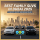 أفضل سيارات SUV للعائلات في دبي 2025 – الراحة والأمان وقيمة إعادة البيع