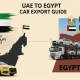 UAE to Egypt Car Export Guide – Rules, Costs & Tips